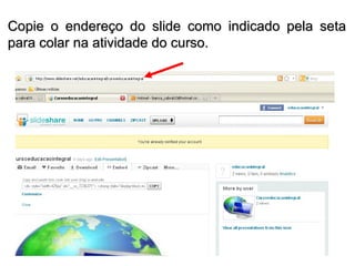 Copie o endereço do slide como indicado pela seta para colar na atividade do curso. 