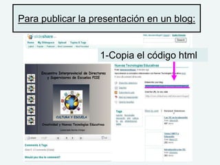 Para publicar la presentación en un blog:
1-Copia el código html
 