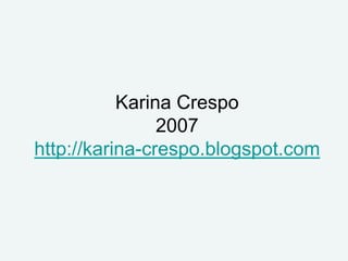 Karina Crespo
2007
http://karina-crespo.blogspot.com
 