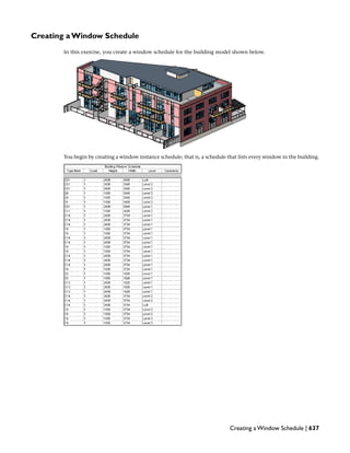 Creating a Window Schedule
In this exercise, you create a window schedule for the building model shown below.
You begin by creating a window instance schedule; that is, a schedule that lists every window in the building.
Creating a Window Schedule | 637
 