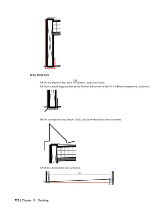 Draw detail lines
14 On the Options Bar, click (Draw), and clear Chain.
15 Draw a small diagonal line at the bottom left corner of the 50 x 300mm component, as shown.
16 On the Options Bar, select Chain, and draw the detail lines as shown.
17 Draw a horizontal line as shown.
722 | Chapter 13 Detailing
 