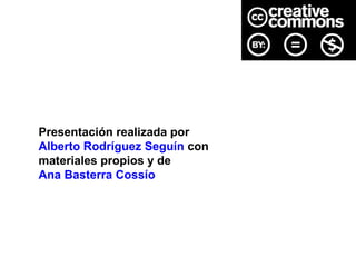 Presentación realizada por
Alberto Rodríguez Seguín con
materiales propios y de
Ana Basterra Cossío

 