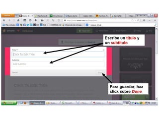 Escribe un título y
un subtítulo

Para guardar, haz
click sobre Done

 