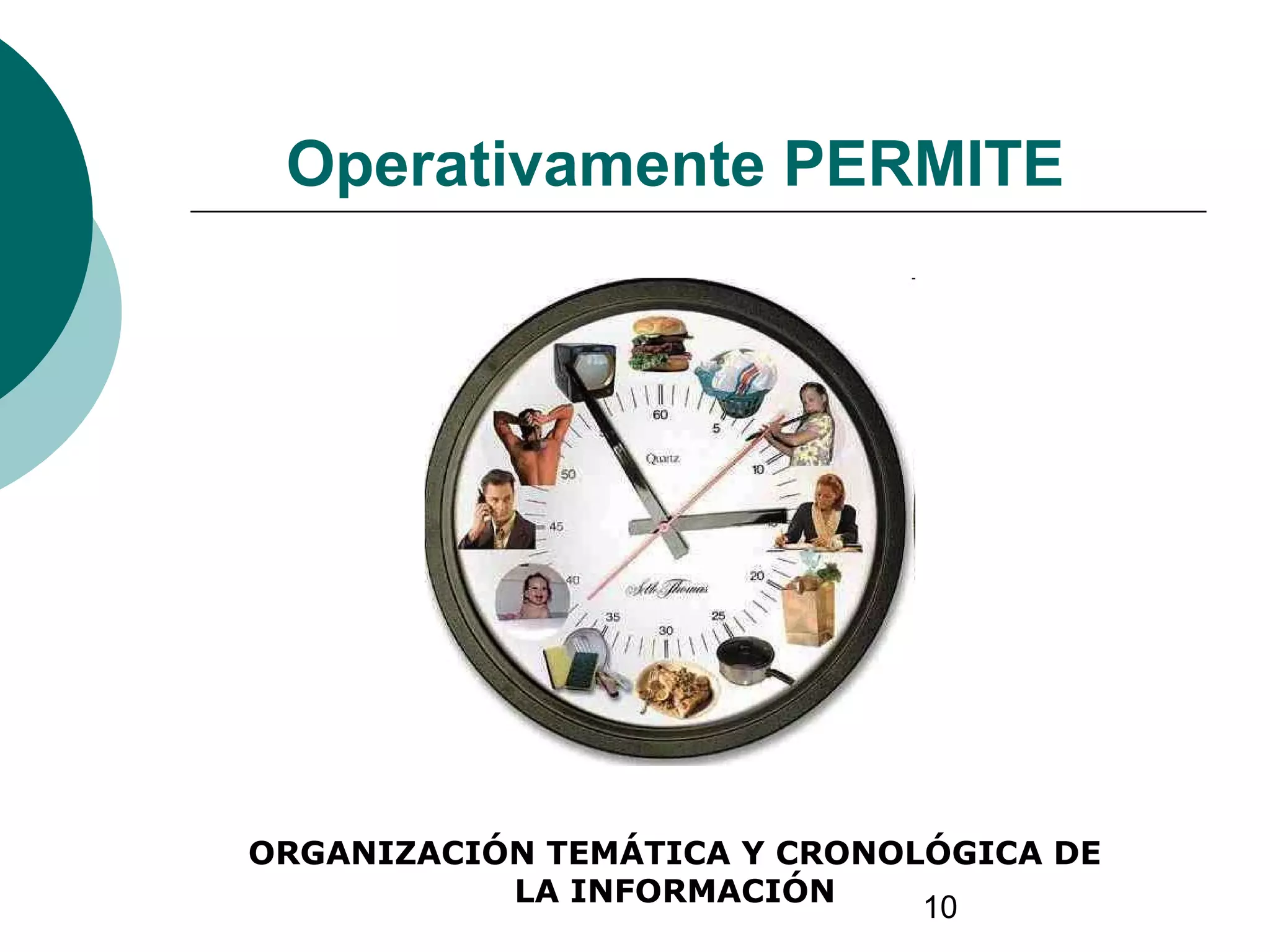 10
Operativamente PERMITE
ORGANIZACIÓN TEMÁTICA Y CRONOLÓGICA DE
LA INFORMACIÓN
 