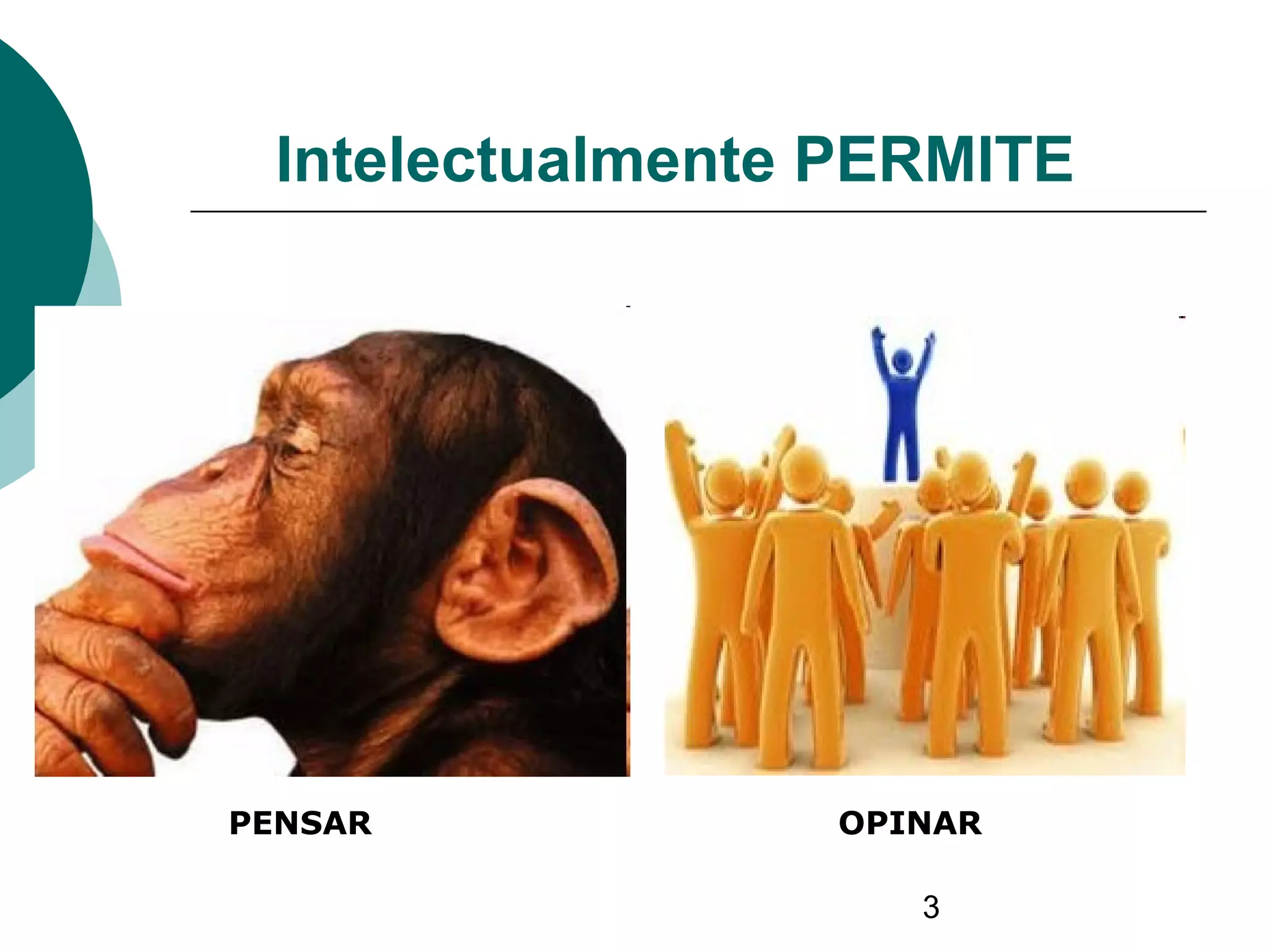 3
PENSAR OPINAR
Intelectualmente PERMITE
 