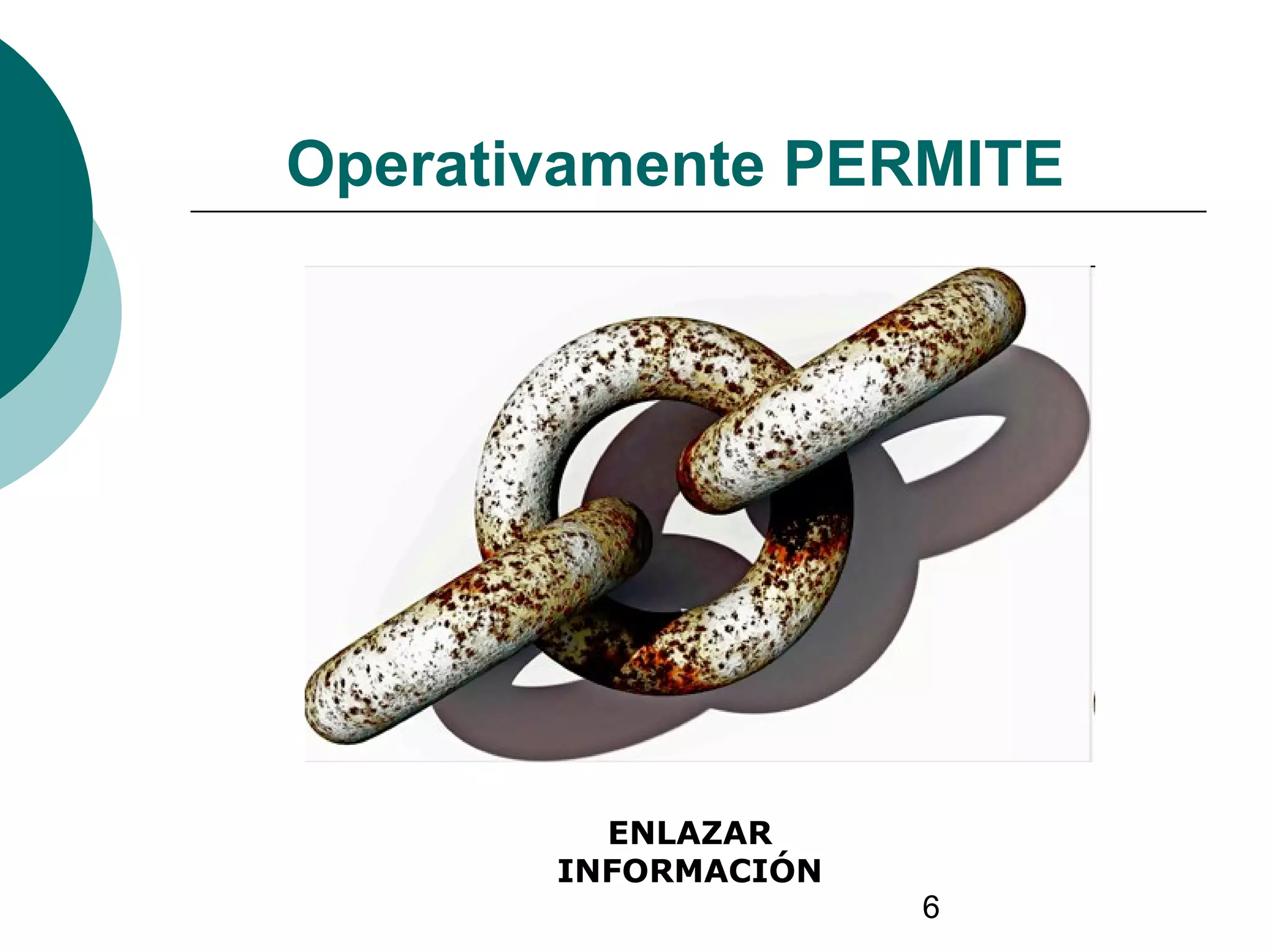 6
ENLAZAR
INFORMACIÓN
Operativamente PERMITE
 