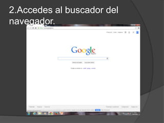 2.Accedes al buscador del
navegador.