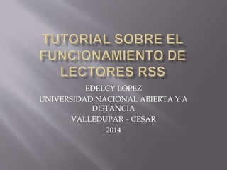 EDELCY LOPEZ 
UNIVERSIDAD NACIONAL ABIERTA Y A 
DISTANCIA 
VALLEDUPAR – CESAR 
2014 
 