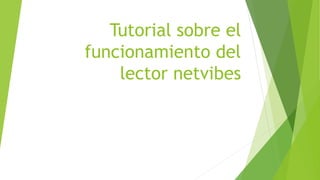 Tutorial sobre el 
funcionamiento del 
lector netvibes 
 