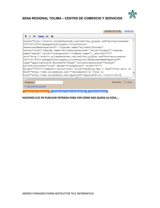 SENA REGIONAL TOLIMA – CENTRO DE COMERCIO Y SERVICIOS




HACEMOS CLIC EN PUBLICAR ENTRADA PARA VER COMO NOS QUEDA LA COSA….




ANDRES FERNANDO PARRA INSTRUCTOR TELE INFORMATICA
 