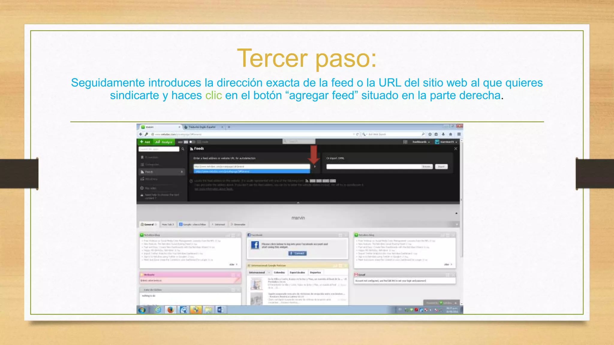 Tercer paso: 
Seguidamente introduces la dirección exacta de la feed o la URL del sitio web al que quieres 
sindicarte y haces clic en el botón “agregar feed” situado en la parte derecha. 
 