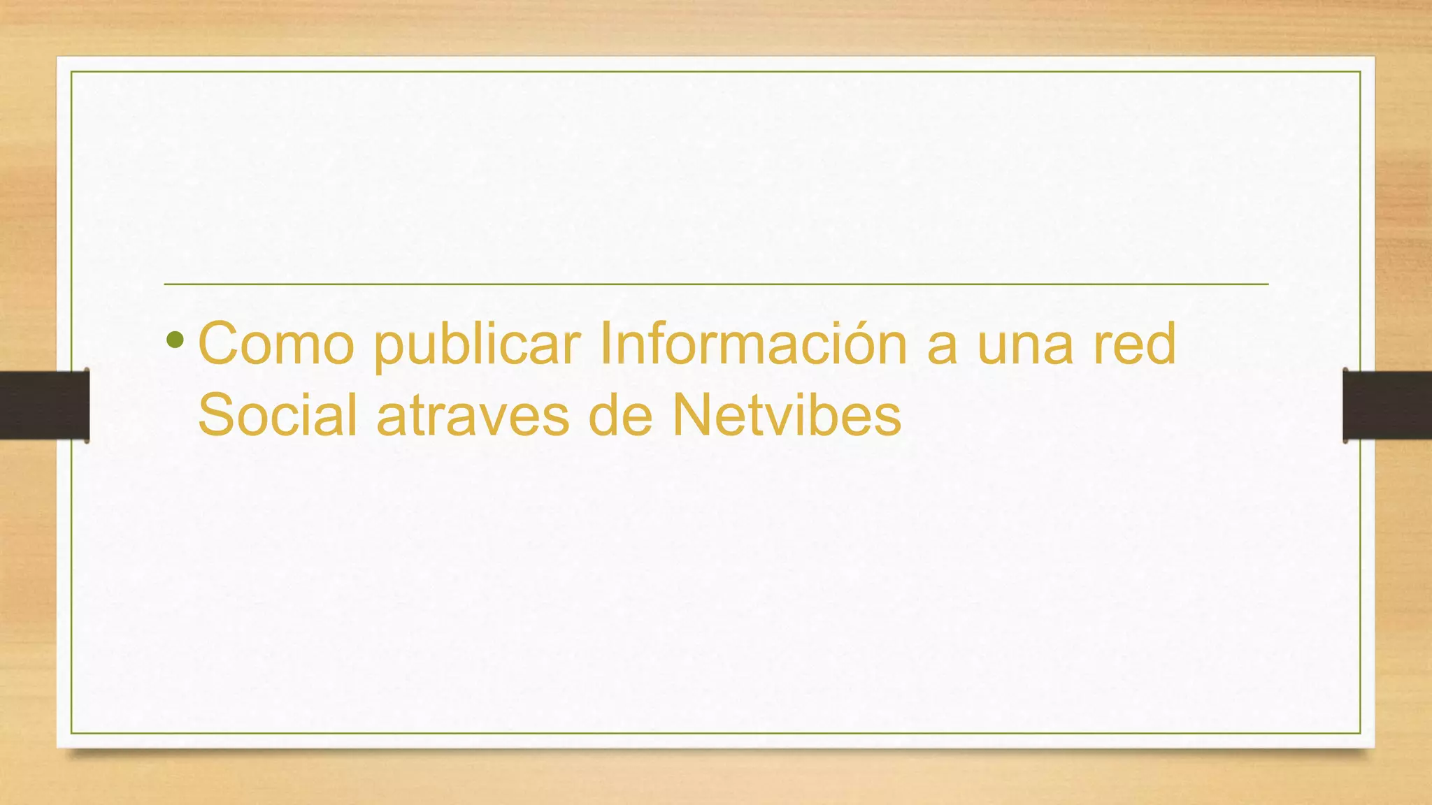 •Como publicar Información a una red 
Social atraves de Netvibes 
 