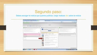 Segundo paso: 
Debes escoger la noticia que quieres publicar, luego realizas clic sobre la noticia 
 