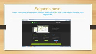 Segundo paso: 
Luego nos aparece la siguiente ventana, realizamos clic en el botón inferior derecho para 
registrarnos. 
 