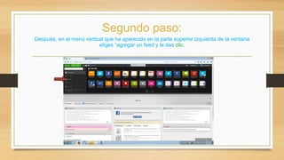 Segundo paso: 
Después, en el menú vertical que ha aparecido en la parte superior izquierda de la ventana 
eliges “agregar un feed y le das clic. 
 
