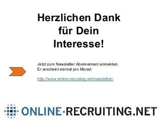 Herzlichen Dank
für Dein
Interesse!
Jetzt zum Newsletter Abonnement anmelden.
Er erscheint einmal pro Monat:
http://www.online-recruiting.net/newsletter/
 