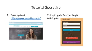 Tutorial Socrative
1. Buka aplikasi
http://www.socrative.com/
2. Log in pada Teacher Log in
untuk guru
 