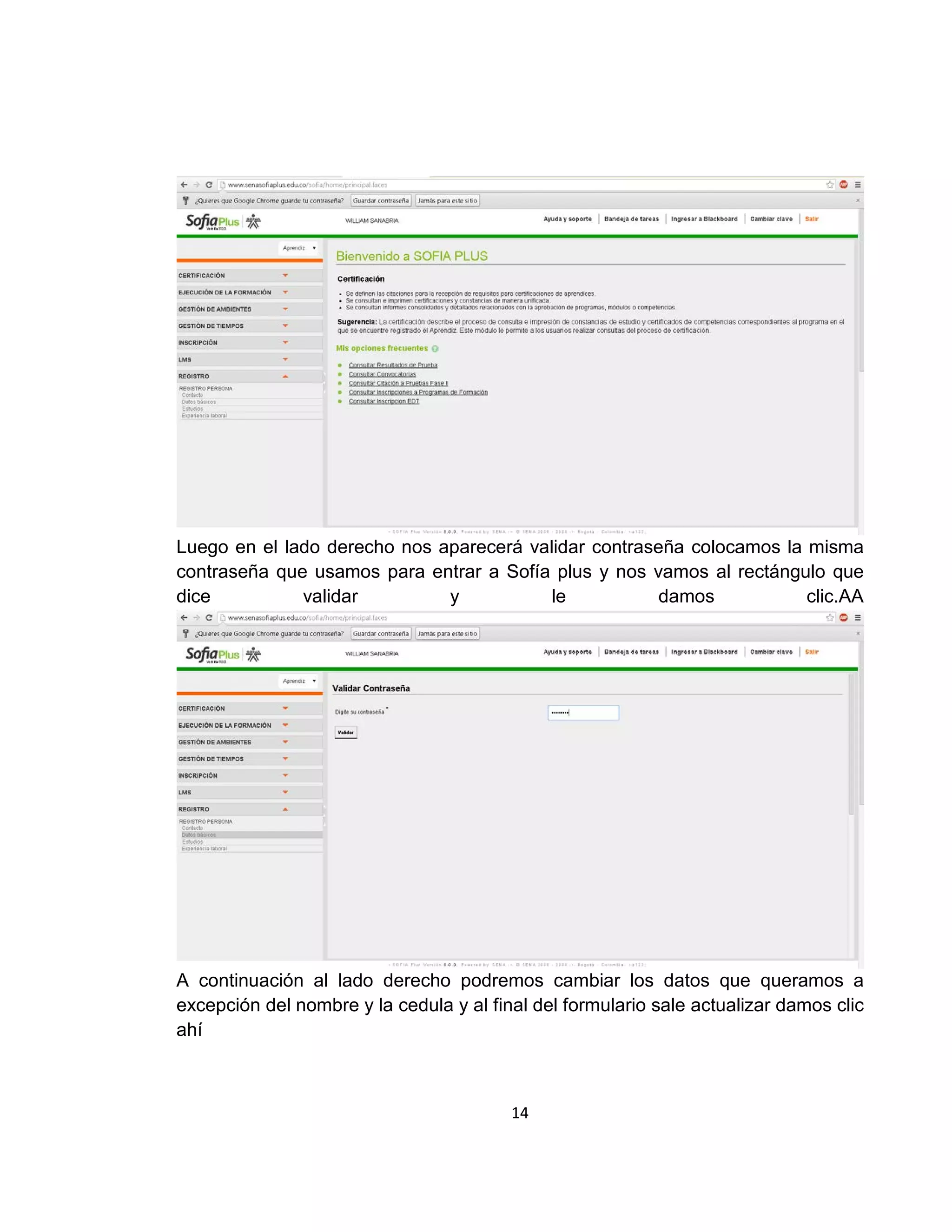 Luego en el lado derecho nos aparecerá validar contraseña colocamos la misma
contraseña que usamos para entrar a Sofía plus y nos vamos al rectángulo que
dice
validar
y
le
damos
clic.AA

A continuación al lado derecho podremos cambiar los datos que queramos a
excepción del nombre y la cedula y al final del formulario sale actualizar damos clic
ahí

14

 