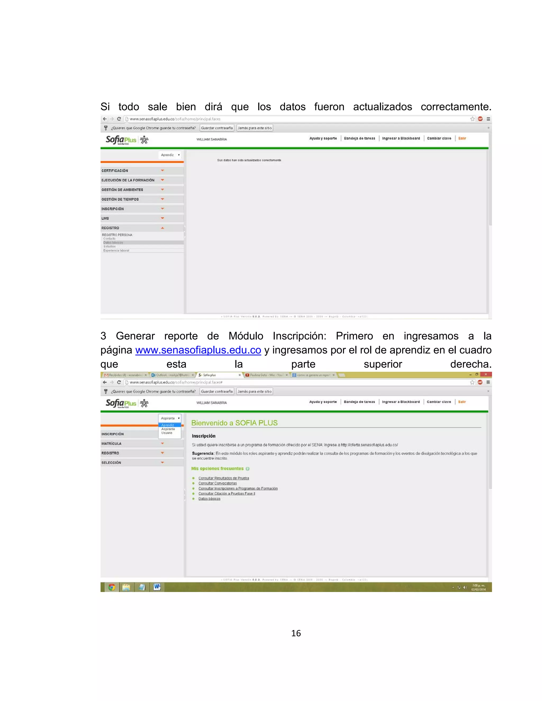 Si todo sale bien dirá que los datos fueron actualizados correctamente.

3 Generar reporte de Módulo Inscripción: Primero en ingresamos a la
página www.senasofiaplus.edu.co y ingresamos por el rol de aprendiz en el cuadro
que
esta
la
parte
superior
derecha.

16

 