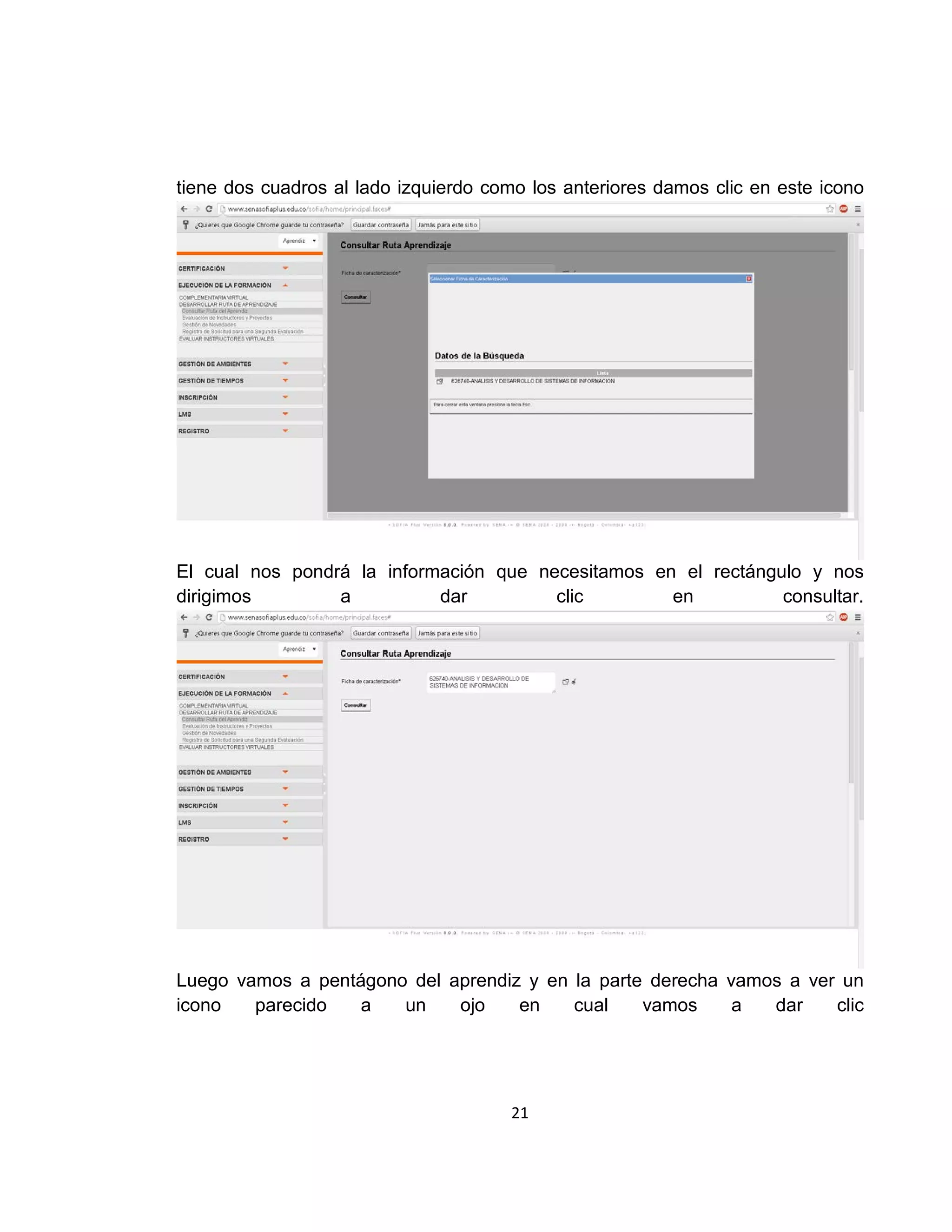 tiene dos cuadros al lado izquierdo como los anteriores damos clic en este icono

El cual nos pondrá la información que necesitamos en el rectángulo y nos
dirigimos
a
dar
clic
en
consultar.

Luego vamos a pentágono del aprendiz y en la parte derecha vamos a ver un
icono
parecido
a
un
ojo
en
cual
vamos
a
dar
clic

21

 
