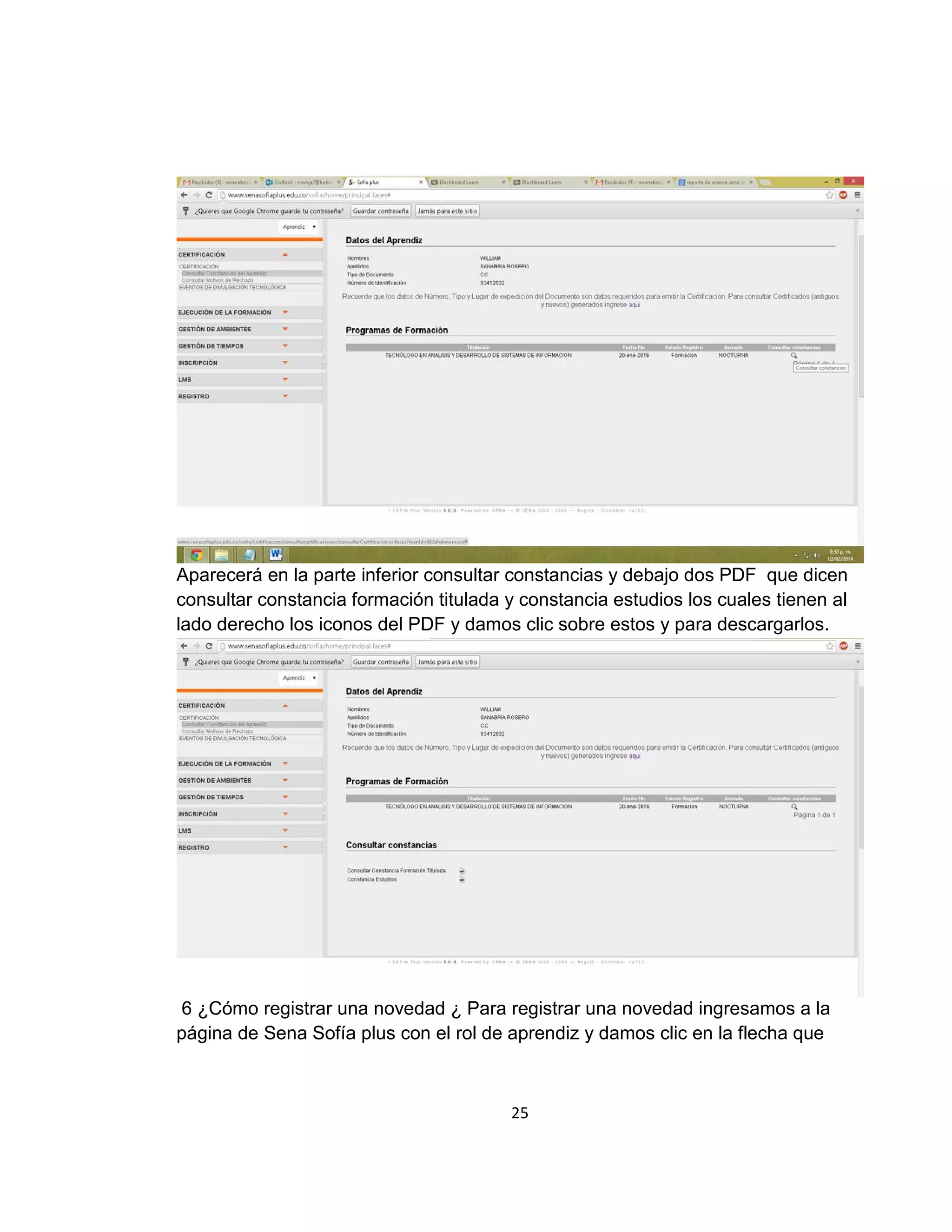 Aparecerá en la parte inferior consultar constancias y debajo dos PDF que dicen
consultar constancia formación titulada y constancia estudios los cuales tienen al
lado derecho los iconos del PDF y damos clic sobre estos y para descargarlos.

6 ¿Cómo registrar una novedad ¿ Para registrar una novedad ingresamos a la
página de Sena Sofía plus con el rol de aprendiz y damos clic en la flecha que

25

 