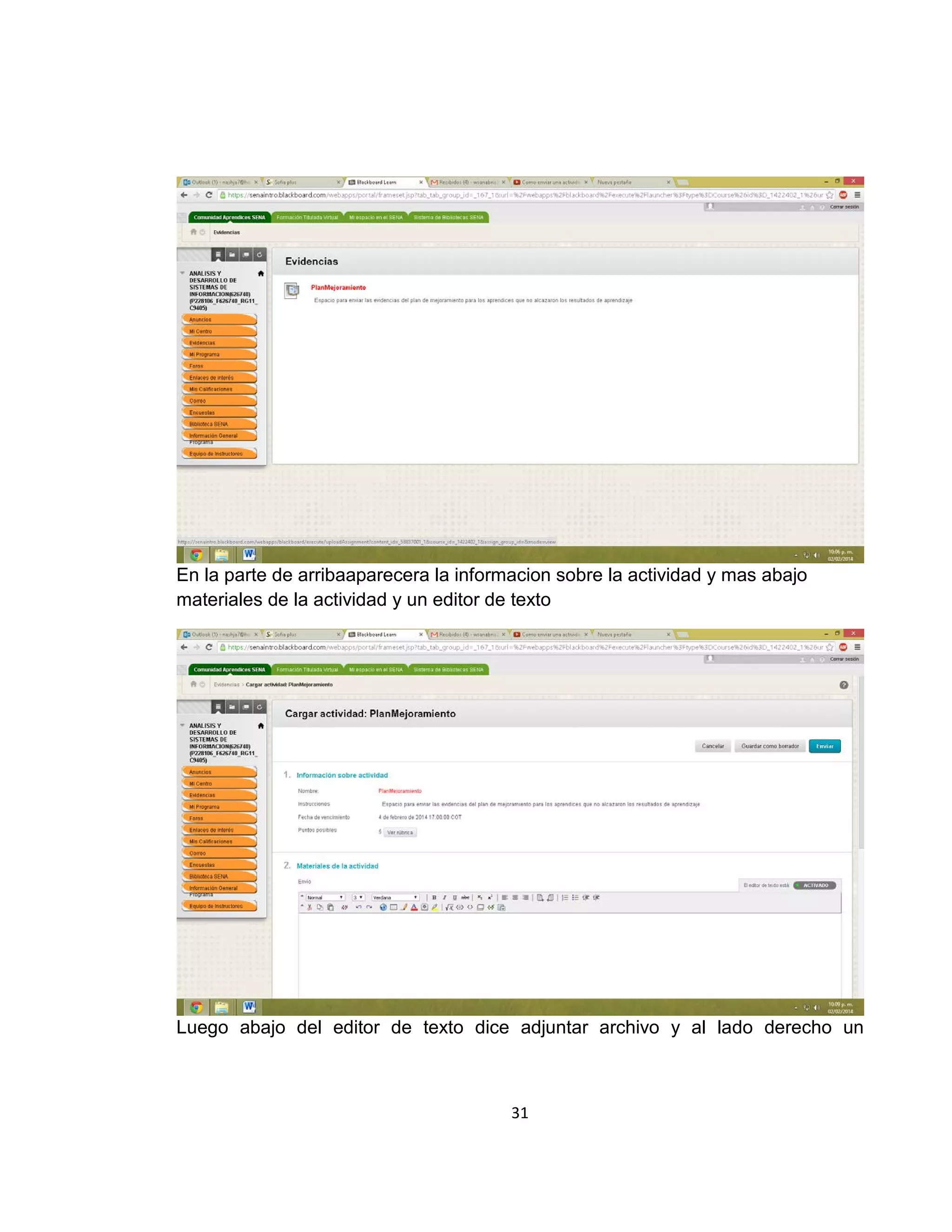 En la parte de arribaaparecera la informacion sobre la actividad y mas abajo
materiales de la actividad y un editor de texto

Luego abajo del editor de texto dice adjuntar archivo y al lado derecho un

31

 