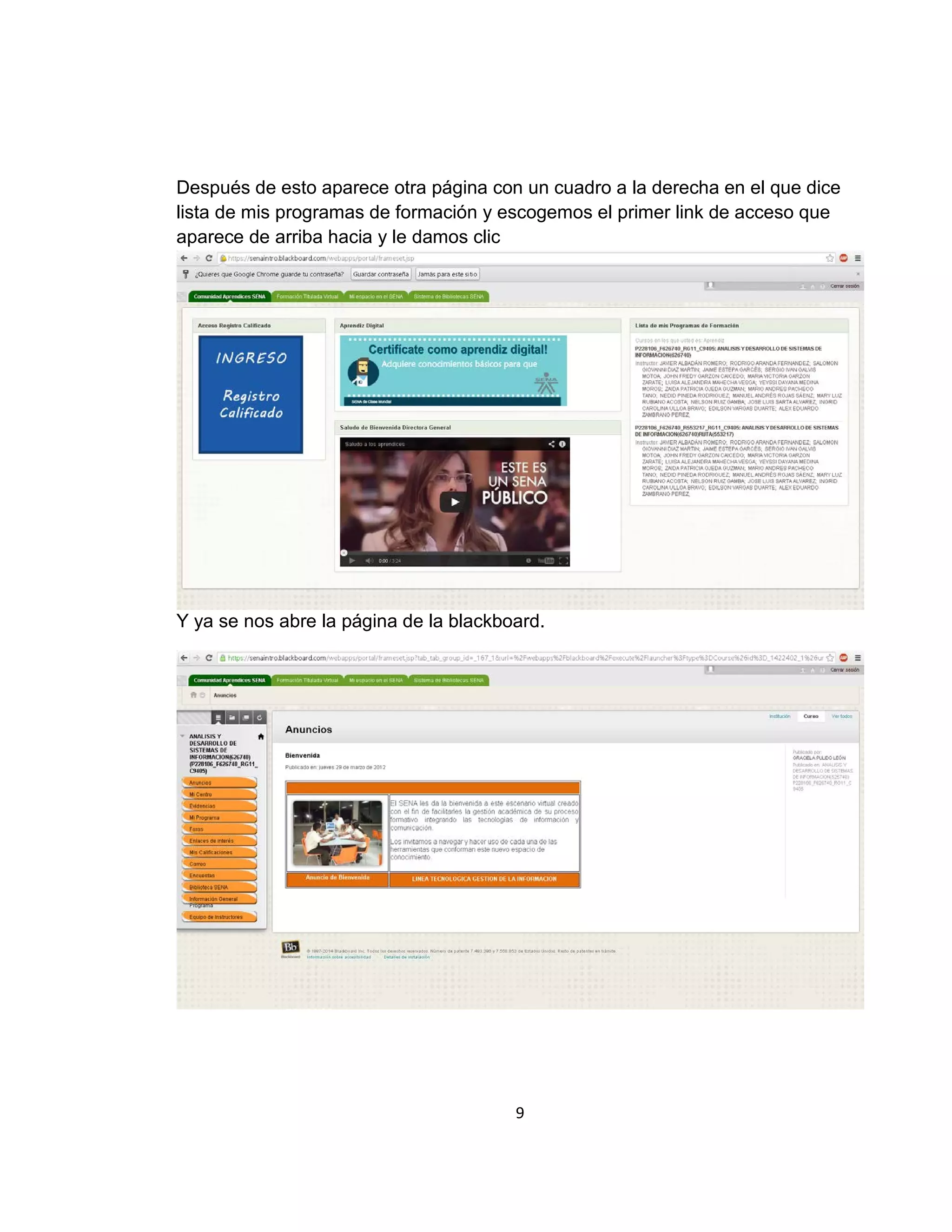 Después de esto aparece otra página con un cuadro a la derecha en el que dice
lista de mis programas de formación y escogemos el primer link de acceso que
aparece de arriba hacia y le damos clic

Y ya se nos abre la página de la blackboard.

9

 