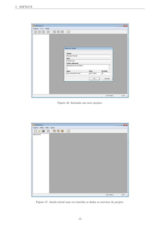 5 SOFTLUX
Figura 16: Iniciando um novo projeto.
Figura 17: Janela inicial uma vez inserido os dados so executor do projeto.
15
 