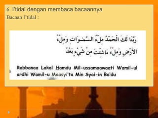 6. I’tidal dengan membaca bacaannya
Bacaan I’tidal :
 