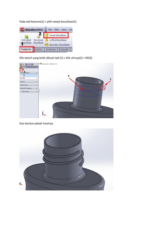 Pada tab features(1) > pilih swept boss/base(2)




Klik sketch yang telah dibuat tadi (1) > klik ulirnya(2) > OK(3).




Dan berikut adalah hasilnya.
 