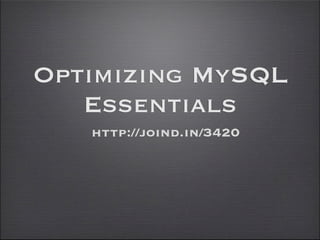 Optimizing MySQL
   Essentials
   http://joind.in/3420
 