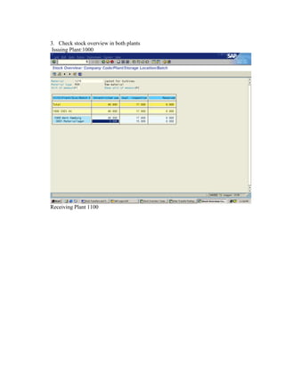 3. Check stock overview in both plants
Issuing Plant:1000
Receiving Plant 1100
 