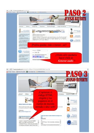 ¡Podría quedar, más o menos , así!


                       ¡Ahora sólo quedaría
                          hacer click en
                        “Generar audio”!




      ¡Copiamos el
     código HTML
       elegido y los
      pegamos en el
    cuerpo de nuestra
   entrada o sitio web!
 