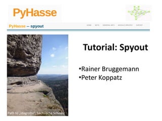 Path to „Idagrotte“, Sächsische Schweiz
Tutorial: Spyout
• Rainer Bruggemann
• Peter Koppatz
 