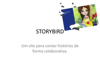 STORYBIRD

Um site para contar histórias de
      forma colaborativa.
 