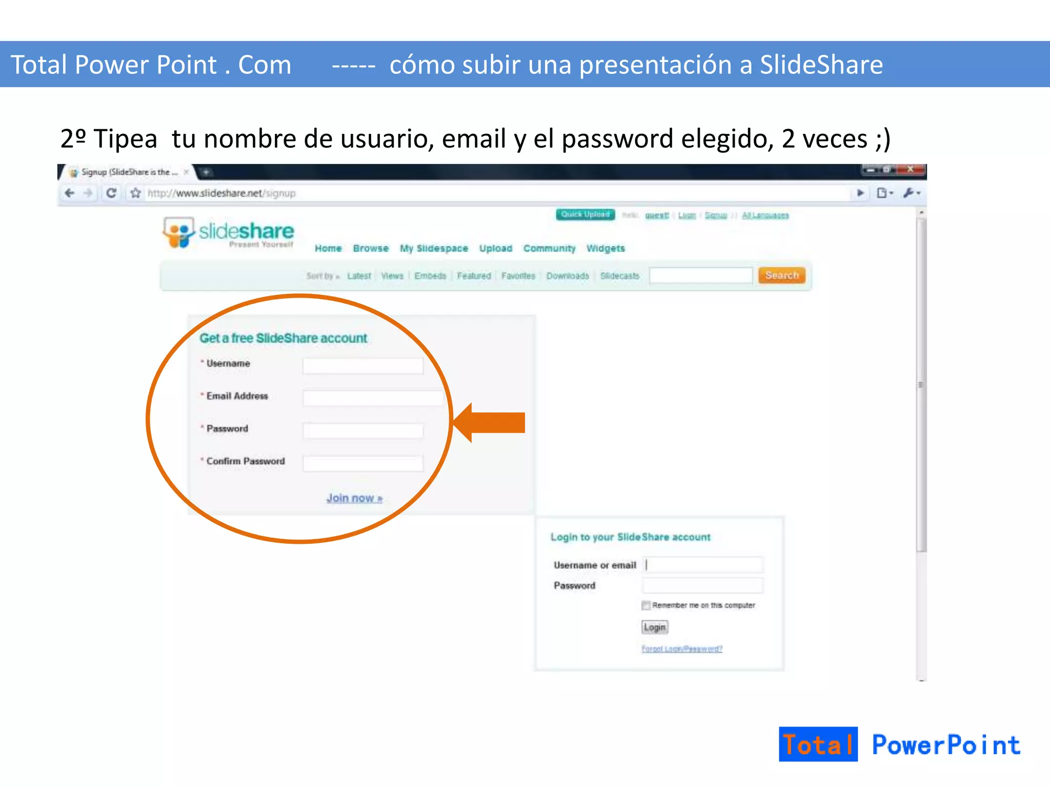 Total Power Point . Com ----- cómo subir una presentación a SlideShare 
2º Tipea tu nombre de usuario, email y el password elegido, 2 veces ;) 
 