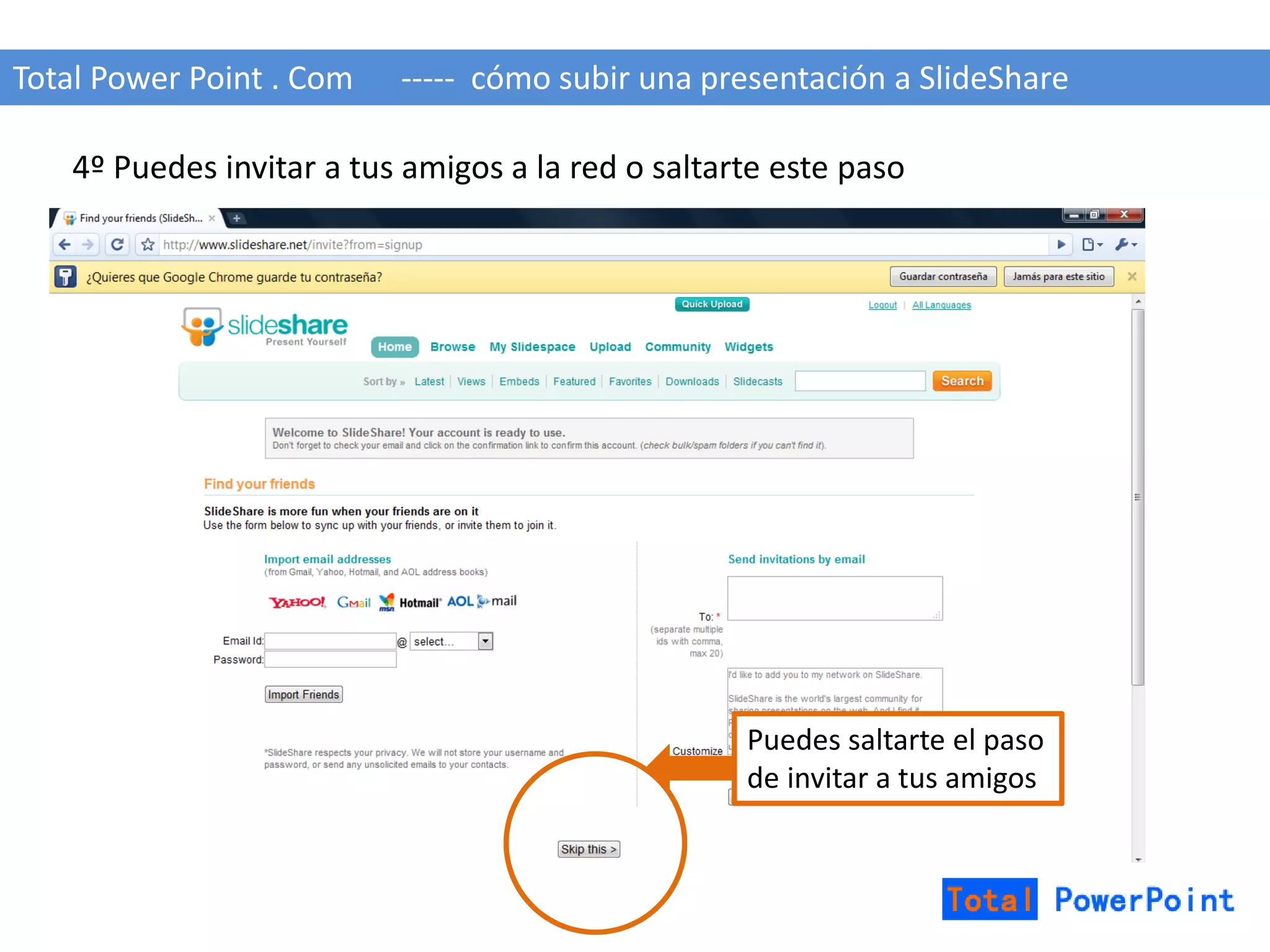 Total Power Point . Com ----- cómo subir una presentación a SlideShare 
4º Puedes invitar a tus amigos a la red o saltarte este paso 
Puedes saltarte el paso 
de invitar a tus amigos 
 