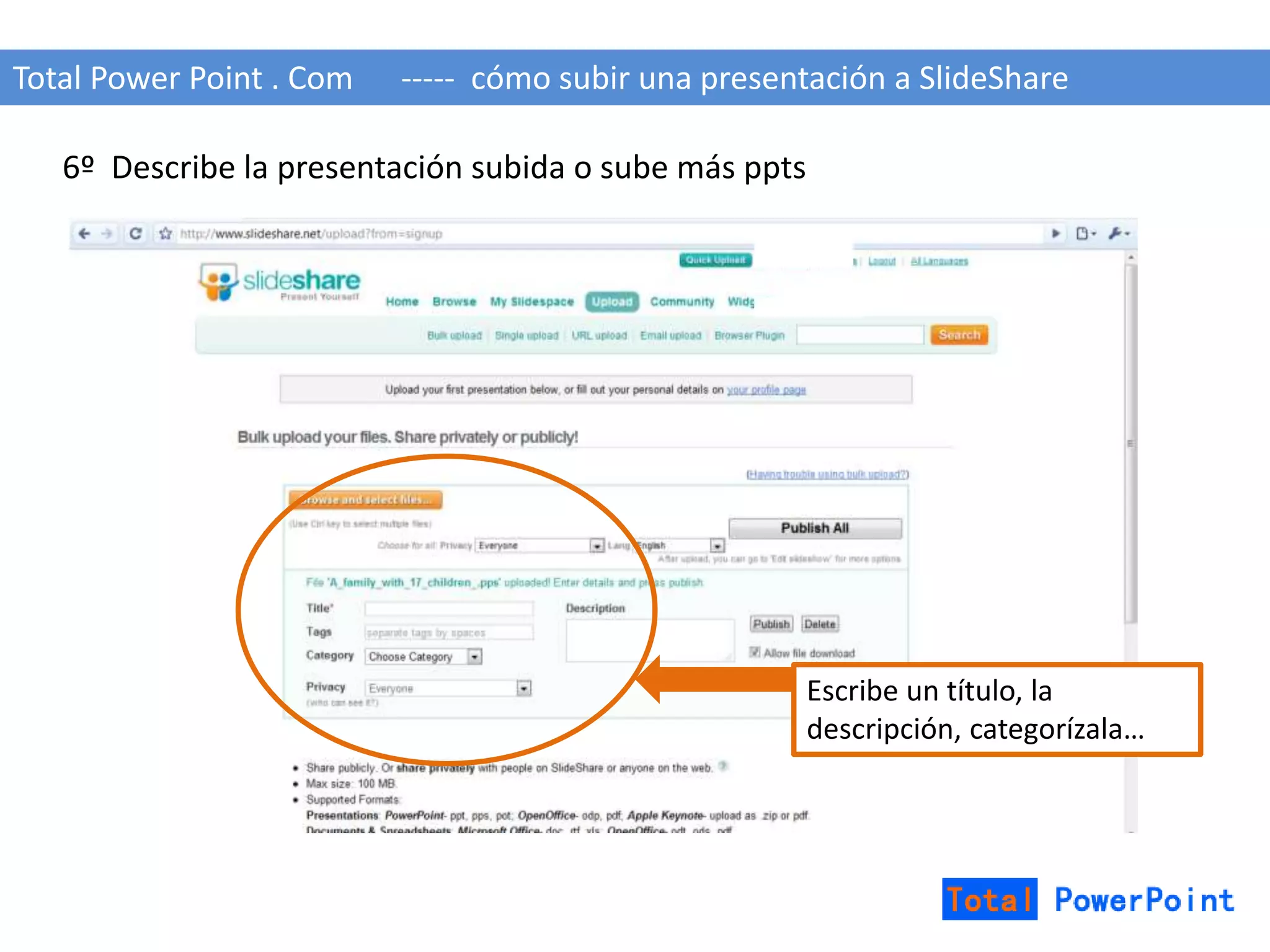 Total Power Point . Com ----- cómo subir una presentación a SlideShare 
6º Describe la presentación subida o sube más ppts 
Escribe un título, la 
descripción, categorízala… 
 