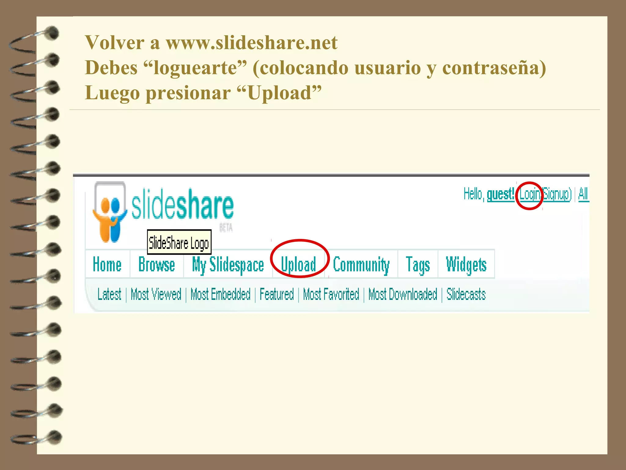 Volver a www.slideshare.net
Debes “loguearte” (colocando usuario y contraseña)
Luego presionar “Upload”
 