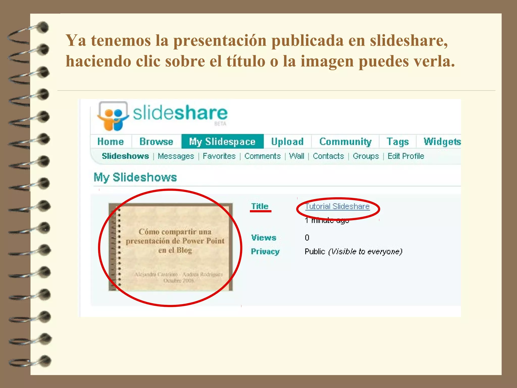 Acá vas a ver tu
presentación
Ya tenemos la presentación publicada en slideshare,
haciendo clic sobre el título o la imagen puedes verla.
 