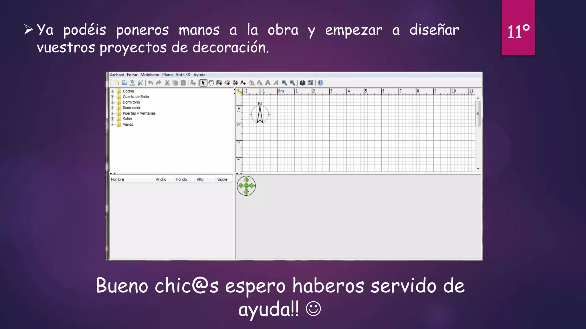  Ya podéis poneros manos a la obra y empezar a diseñar
vuestros proyectos de decoración.

Bueno chic@s espero haberos servido de
ayuda!! 

11º

 