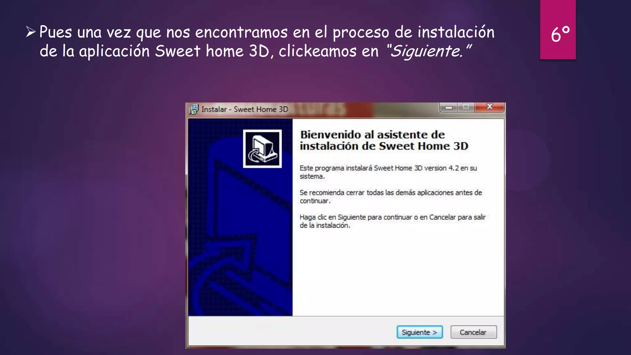  Pues una vez que nos encontramos en el proceso de instalación
de la aplicación Sweet home 3D, clickeamos en “Siguiente.”

6º

 