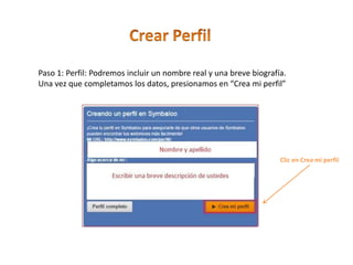 Paso 1: Perfil: Podremos incluir un nombre real y una breve biografía.
Una vez que completamos los datos, presionamos en “Crea mi perfil”
Clic en Crea mi perfil
 