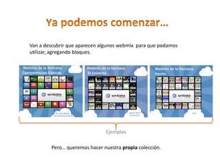 Van a descubrir que aparecen algunos webmix para que podamos
utilizar, agregando bloques.
Pero… queremos hacer nuestra propia colección.
Ejemplos
 