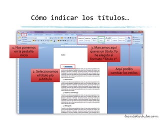 Cómo indicar los títulos…

1. Nos ponemos
en la pestaña
inicio

2. Seleccionamos
el título y/o
subtítulo

3. Marcamos aquí
que es un título. Yo
he elegido el
formato “Título 2”.
Aquí podéis
cambiar los estilos

liandobartulos.com

 