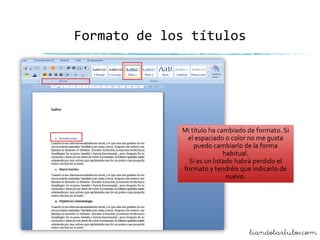 Formato de los títulos

Mi título ha cambiado de formato. Si
el espaciado o color no me gusta
puedo cambiarlo de la forma
habitual.
Si es un listado habrá perdido el
formato y tendréis que indicarlo de
nuevo.

liandobartulos.com

 