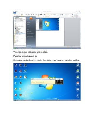 Veremos de que trata cada una de ellas.
Panel de entrada panel pc.
Sirve para escribir texto por medio de u teclado o a mano en pantallas táctiles