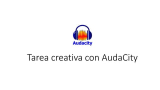 Tarea creativa con AudaCity
 
