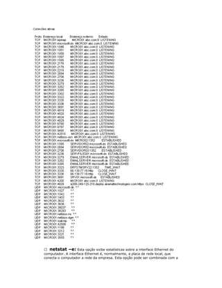  netstat –e: Esta opção exibe estatísticas sobre a interface Ethernet do
computador. A interface Ethernet é, normalmente, a placa de rede local, que
conecta o computador a rede da empresa. Esta opção pode ser combinada com a

 