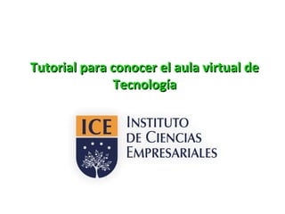 Tutorial para conocer el aula virtual deTutorial para conocer el aula virtual de
TecnologíaTecnología
 